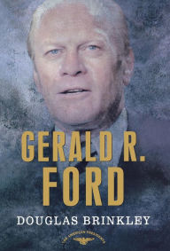 Title: Gerald R. Ford (American Presidents Series), Author: Douglas Brinkley