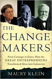 The Change Makers: How the Great Entrepreneurs from Carnegie to Gates Transformed Ideas into Industries