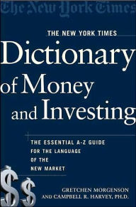 The New York Times Dictionary of Money and Investing: The Essential A-to-Z Guide to the Language of the New Market
