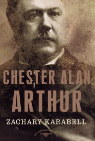 Title: Chester Alan Arthur (American Presidents Series), Author: Zachary Karabell