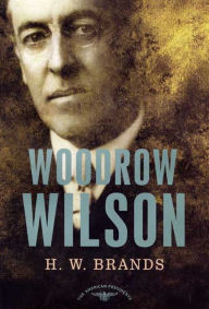 Title: Woodrow Wilson (American Presidents Series), Author: H. W. Brands