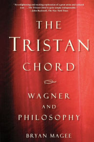 Title: The Tristan Chord: Wagner and Philosophy, Author: Bryan Magee