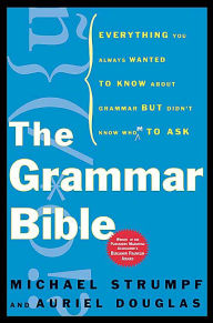 Title: The Grammar Bible: Everything You Always Wanted to Know About Grammar but Didn't Know Whom to Ask, Author: Michael Strumpf