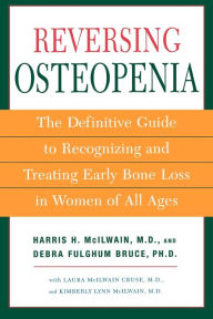 Title: Reversing Osteopenia: The Definitive Guide to Spotting and Teating Early Bone Loss in Women of All Ages, Author: Harris H. McIlwain M.D.