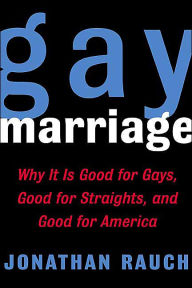 Gay Marriage: Why It Is Good for Gays, Good for Straights, and Good for America