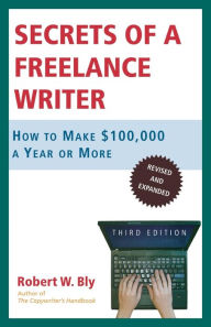 Title: Secrets of a Freelance Writer: How to Make $100,000 a Year or More, Author: Robert W. Bly
