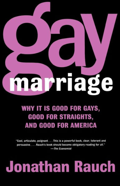 Gay Marriage: Why It Is Good for Gays, Good for Straights, and Good for America