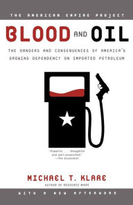 Title: Blood and Oil: The Dangers and Consequences of America's Growing Dependency on Imported Petroleum, Author: Michael Klare