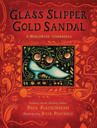 Title: Glass Slipper, Gold Sandal: A Worldwide Cinderella: A Worldwide Cinderella, Author: Paul Fleischman