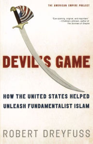 Title: Devil's Game: How the United States Helped Unleash Fundamentalist Islam, Author: Robert Dreyfuss