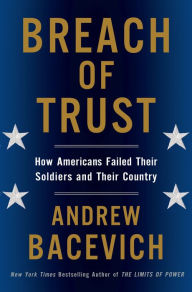 Title: Breach of Trust: How Americans Failed Their Soldiers and Their Country, Author: Andrew J. Bacevich