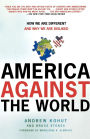America Against the World: How We Are Different and Why We Are Disliked