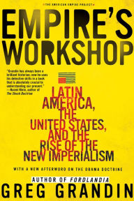Title: Empire's Workshop: Latin America, the United States, and the Rise of the New Imperialism, Author: Greg Grandin