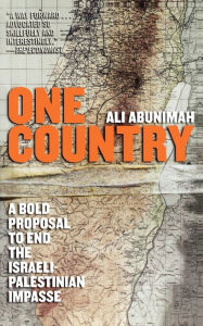 Title: One Country: A Bold Proposal to End the Israeli-Palestinian Impasse, Author: Ali Abunimah