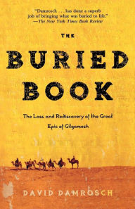 Title: The Buried Book: The Loss and Rediscovery of the Great Epic of Gilgamesh, Author: David Damrosch