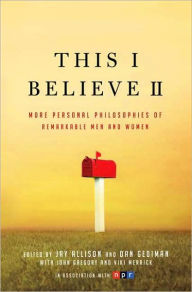 This I Believe II: More Personal Philosophies of Remarkable Men and Women