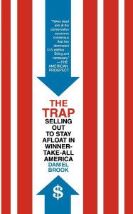 Title: The Trap: Selling Out to Stay Afloat in Winner-Take-All America, Author: Daniel Brook
