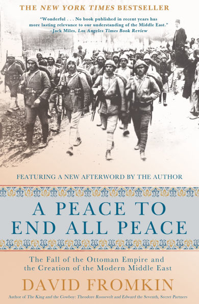 A Peace to End All Peace: The Fall of the Ottoman Empire and the Creation of the Modern Middle East (20th Anniversary Edition)