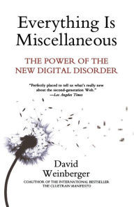 Title: Everything Is Miscellaneous: The Power of the New Digital Disorder, Author: David Weinberger