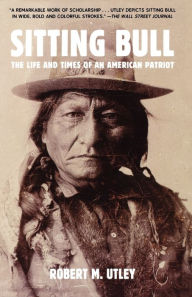 Title: Sitting Bull: The Life and Times of an American Patriot, Author: Robert M. Utley