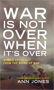War Is Not Over When It's Over: Women Speak Out from the Ruins of War