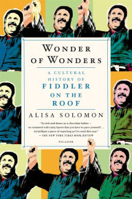 Title: Wonder of Wonders: A Cultural History of Fiddler on the Roof, Author: Alisa Solomon