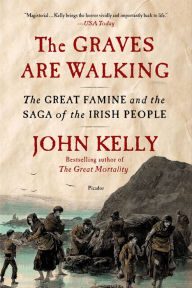 Title: The Graves Are Walking: The Great Famine and the Saga of the Irish People, Author: John Kelly