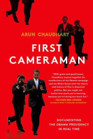 Title: First Cameraman: Documenting the Obama Presidency in Real Time, Author: Arun Chaudhary