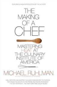 Title: The Making of a Chef: Mastering Heat at the Culinary Institute of America, Author: Michael Ruhlman