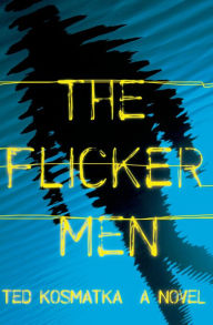 Title: The Flicker Men: A Novel, Author: Ted Kosmatka