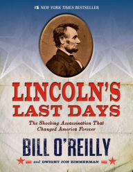 Title: Lincoln's Last Days: The Shocking Assassination That Changed America Forever, Author: Bill O'Reilly
