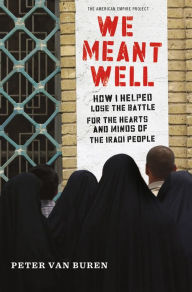 Title: We Meant Well: How I Helped Lose the Battle for the Hearts and Minds of the Iraqi People, Author: Peter Van Buren
