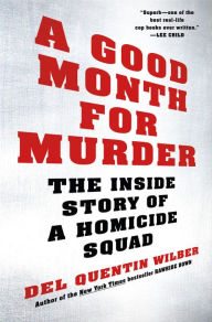 Title: A Good Month for Murder: The Inside Story of a Homicide Squad, Author: Del Quentin Wilber
