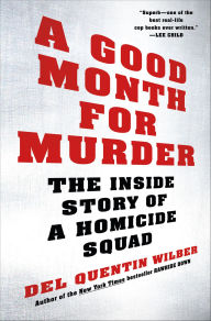 Title: A Good Month for Murder: The Inside Story of a Homicide Squad, Author: Del Quentin Wilber