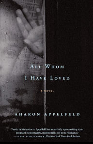 Title: All Whom I Have Loved, Author: Aharon Appelfeld