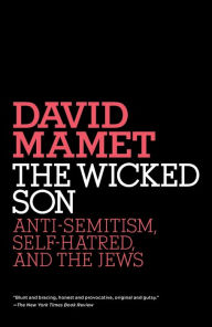 Title: The Wicked Son: Anti-Semitism, Self-hatred, and the Jews, Author: David Mamet