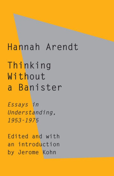 Thinking Without a Banister: Essays in Understanding, 1953-1975