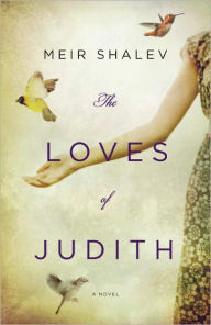 Title: The Loves of Judith: A Novel, Author: Meir Shalev