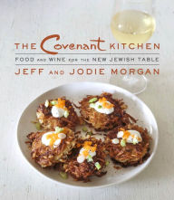 Title: The Covenant Kitchen: Food and Wine for the New Jewish Table: A Cookbook, Author: Jeff Morgan