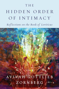 Title: The Hidden Order of Intimacy: Reflections on the Book of Leviticus, Author: Avivah Gottlieb Zornberg
