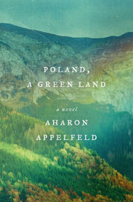 Title: Poland, a Green Land: A Novel, Author: Aharon Appelfeld