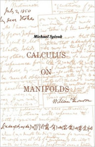 Title: Calculus On Manifolds: A Modern Approach To Classical Theorems Of Advanced Calculus / Edition 1, Author: Michael Spivak