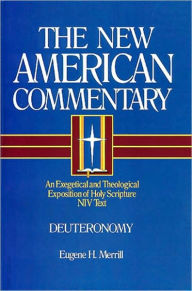 Title: Deuteronomy: An Exegetical and Theological Exposition of Holy Scripture, Author: Eugene H. Merrill
