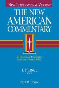 Title: 1, 2 Kings: An Exegetical and Theological Exposition of Holy Scripture, Author: Paul R. House