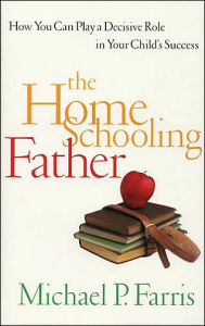 The Home Schooling Father: How You Can Play a Decisive Role in Your Child's Success