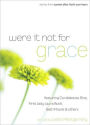 Were It Not For Grace: Stories From Women After God's Own Heart