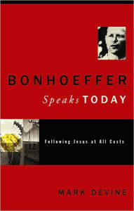 Bonhoeffer Speaks Today: Following Jesus at all Costs