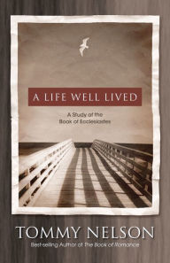 Title: A Life Well Lived: A Study of the Book of Ecclesiastes, Author: Tommy Nelson