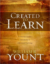 Title: Created to Learn: A Christian Teacher's Introduction to Educational Psychology, Second Edition / Edition 2, Author: William Yount