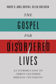 Title: The Gospel for Disordered Lives: An Introduction to Christ-Centered Biblical Counseling, Author: Robert D. Jones